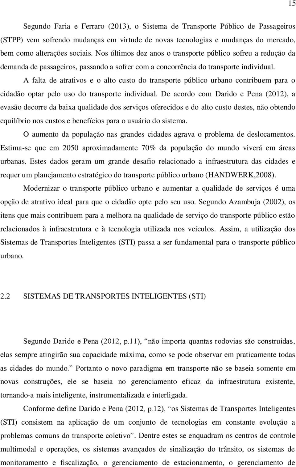 A falta de atrativos e o alto custo do transporte público urbano contribuem para o cidadão optar pelo uso do transporte individual.