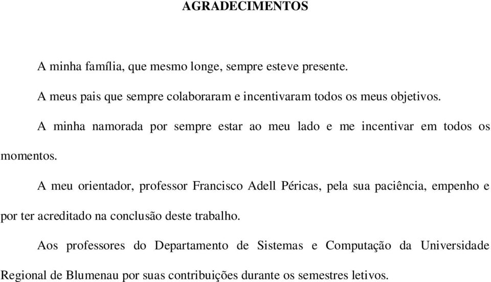 A minha namorada por sempre estar ao meu lado e me incentivar em todos os momentos.