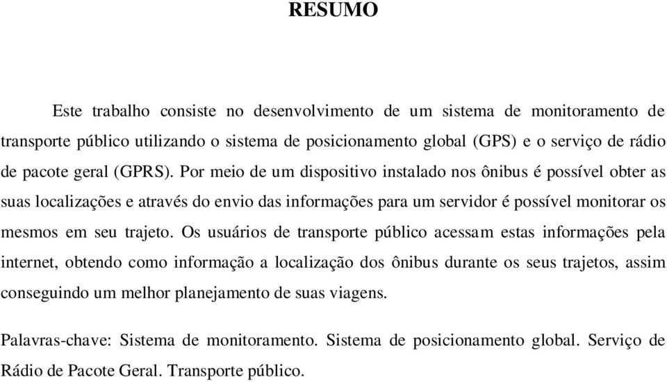 Por meio de um dispositivo instalado nos ônibus é possível obter as suas localizações e através do envio das informações para um servidor é possível monitorar os mesmos em seu