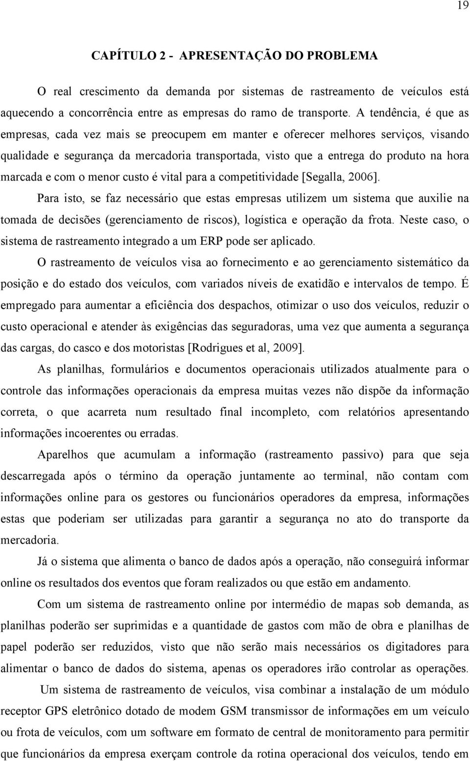 marcada e com o menor custo é vital para a competitividade [Segalla, 2006].