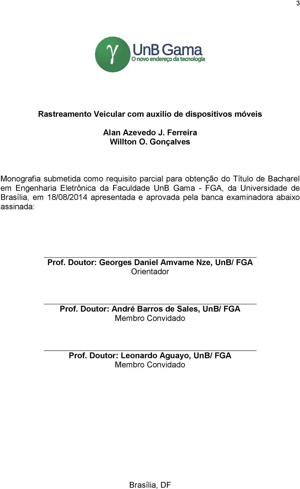 Gama - FGA, da Universidade de Brasília, em 18/08/2014 apresentada e aprovada pela banca examinadora abaixo assinada: Prof.