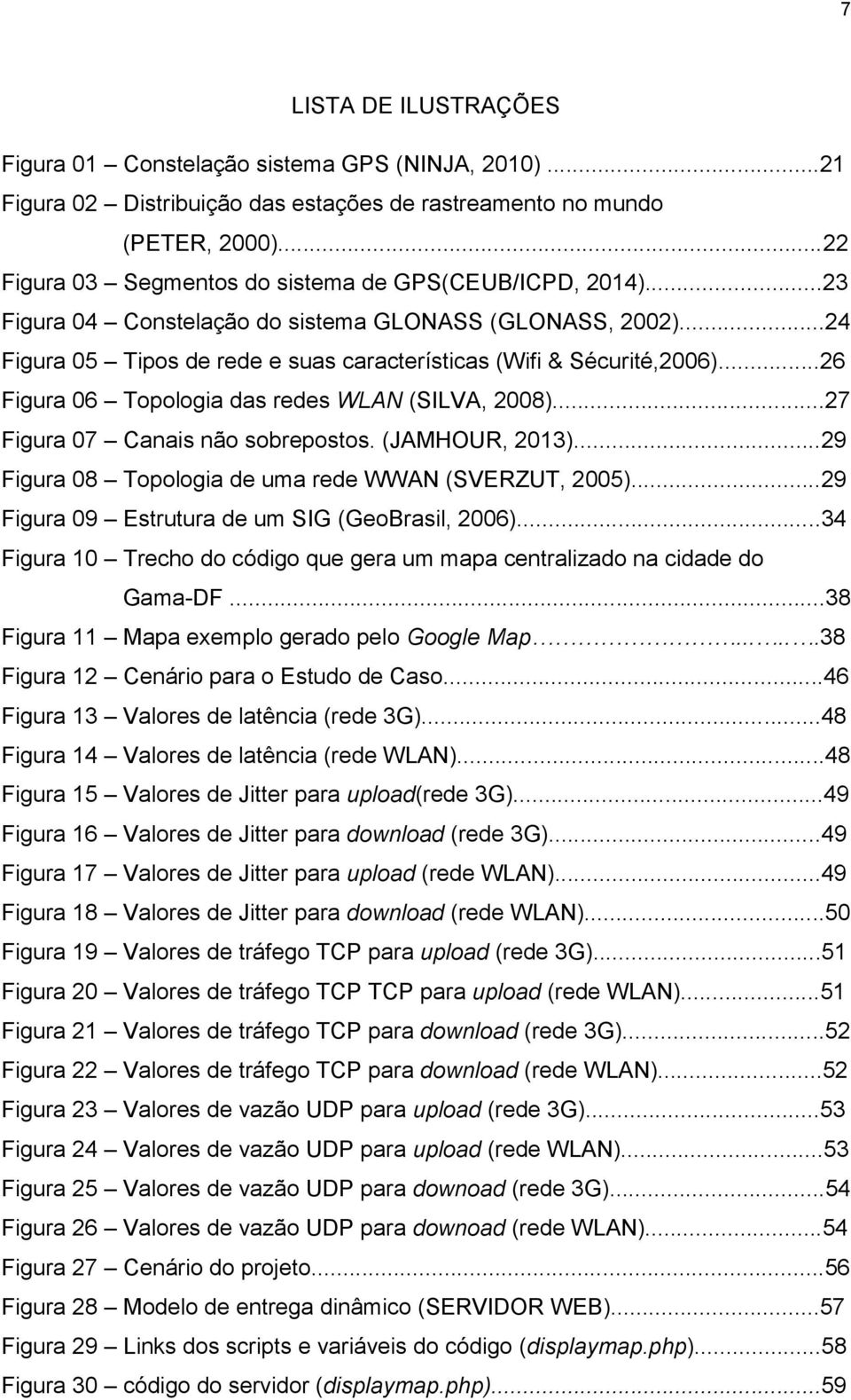 ..26 Figura 06 Topologia das redes WLAN (SILVA, 2008)...27 Figura 07 Canais não sobrepostos. (JAMHOUR, 2013)...29 Figura 08 Topologia de uma rede WWAN (SVERZUT, 2005).