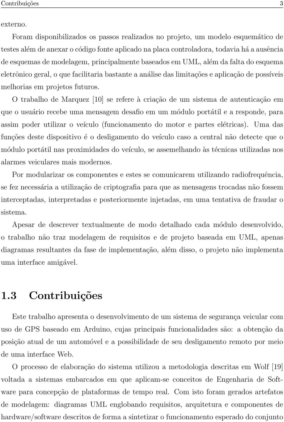 principalmente baseados em UML, além da falta do esquema eletrônico geral, o que facilitaria bastante a análise das limitações e aplicação de possíveis melhorias em projetos futuros.