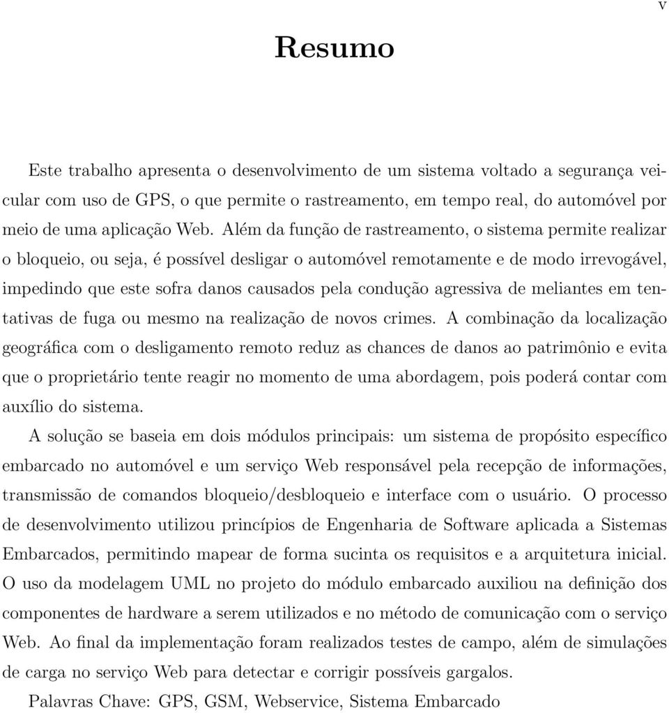 condução agressiva de meliantes em tentativas de fuga ou mesmo na realização de novos crimes.