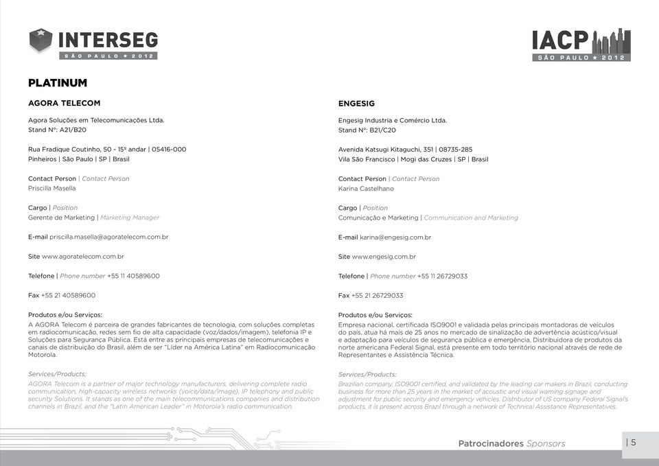 Karina Castelhano Gerente de Marketing Marketing Manager Comunicação e Marketing Communication and Marketing E-mail priscilla.masella@agoratelecom.com.br E-mail karina@engesig.com.br Site www.