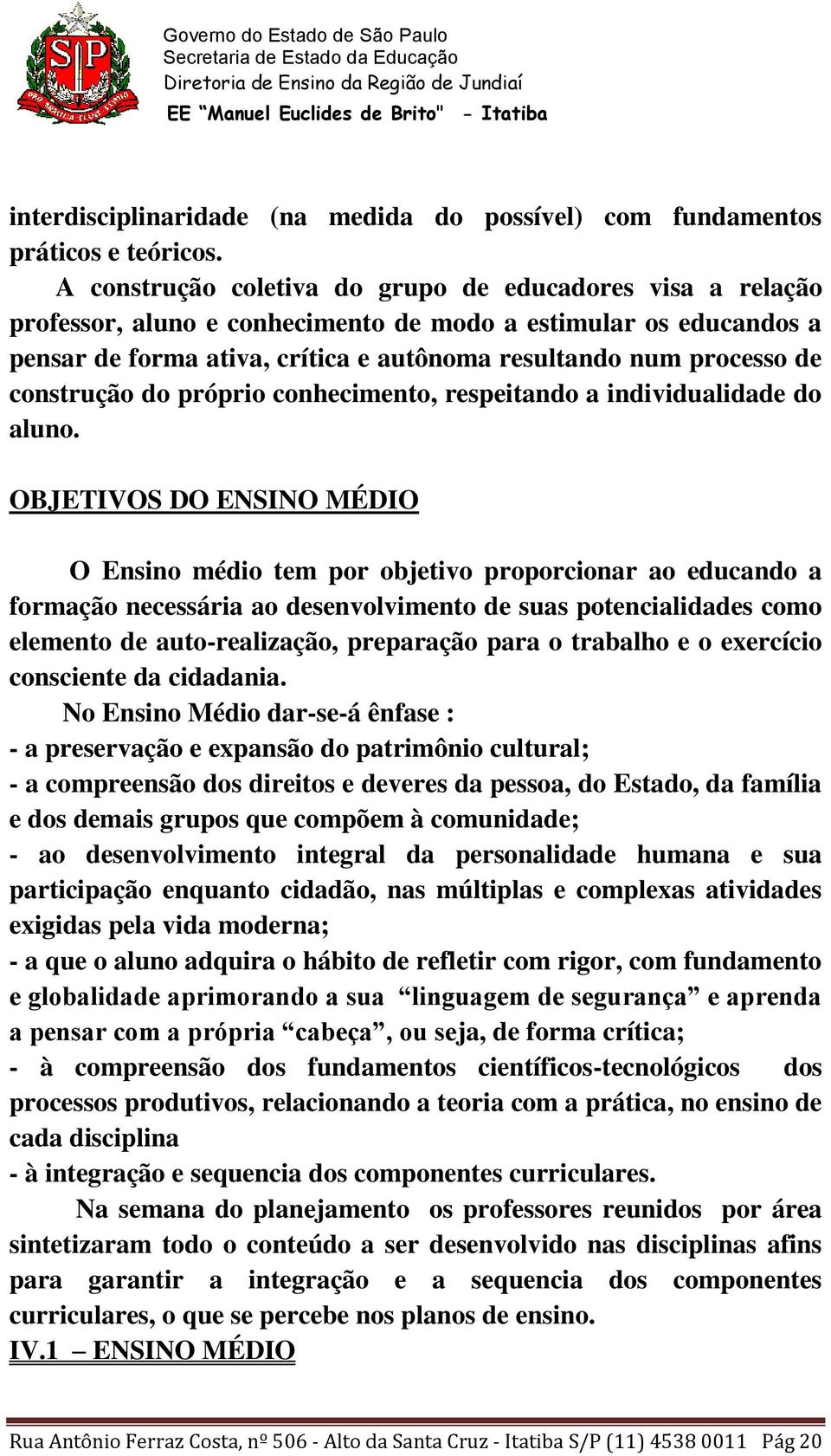 construção do próprio conhecimento, respeitando a individualidade do aluno.