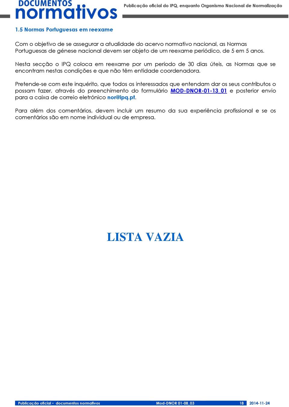 Pretende-se com este inquérito, que todos os interessados que entendam dar os seus contributos o possam fazer, através do preenchimento do formulário MOD-DNOR-01-13_01 e posterior envio para a caixa