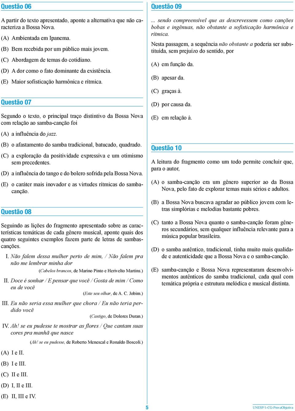 Questão 07 Segundo o texto, o principal traço distintivo da Bossa Nova com relação ao samba-canção foi Questão 09.