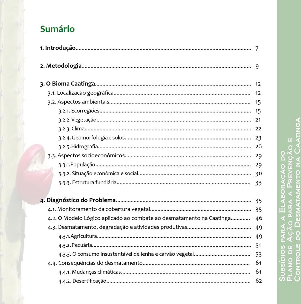 Diagnóstico do Problema... 35 4.1. Monitoramento da cobertura vegetal... 35 4.2. O Modelo Lógico aplicado ao combate ao desmatamento na Caatinga... 46 4.3. Desmatamento, degradação e atividades produtivas.