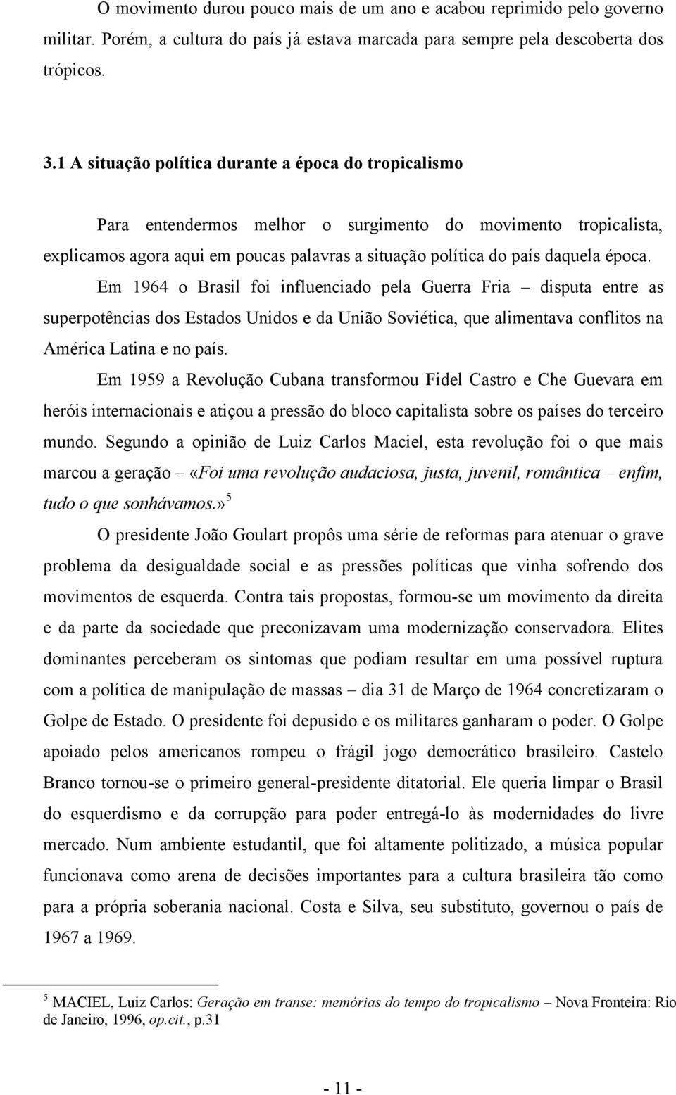 época. Em 1964 o Brasil foi influenciado pela Guerra Fria disputa entre as superpotências dos Estados Unidos e da União Soviética, que alimentava conflitos na América Latina e no país.