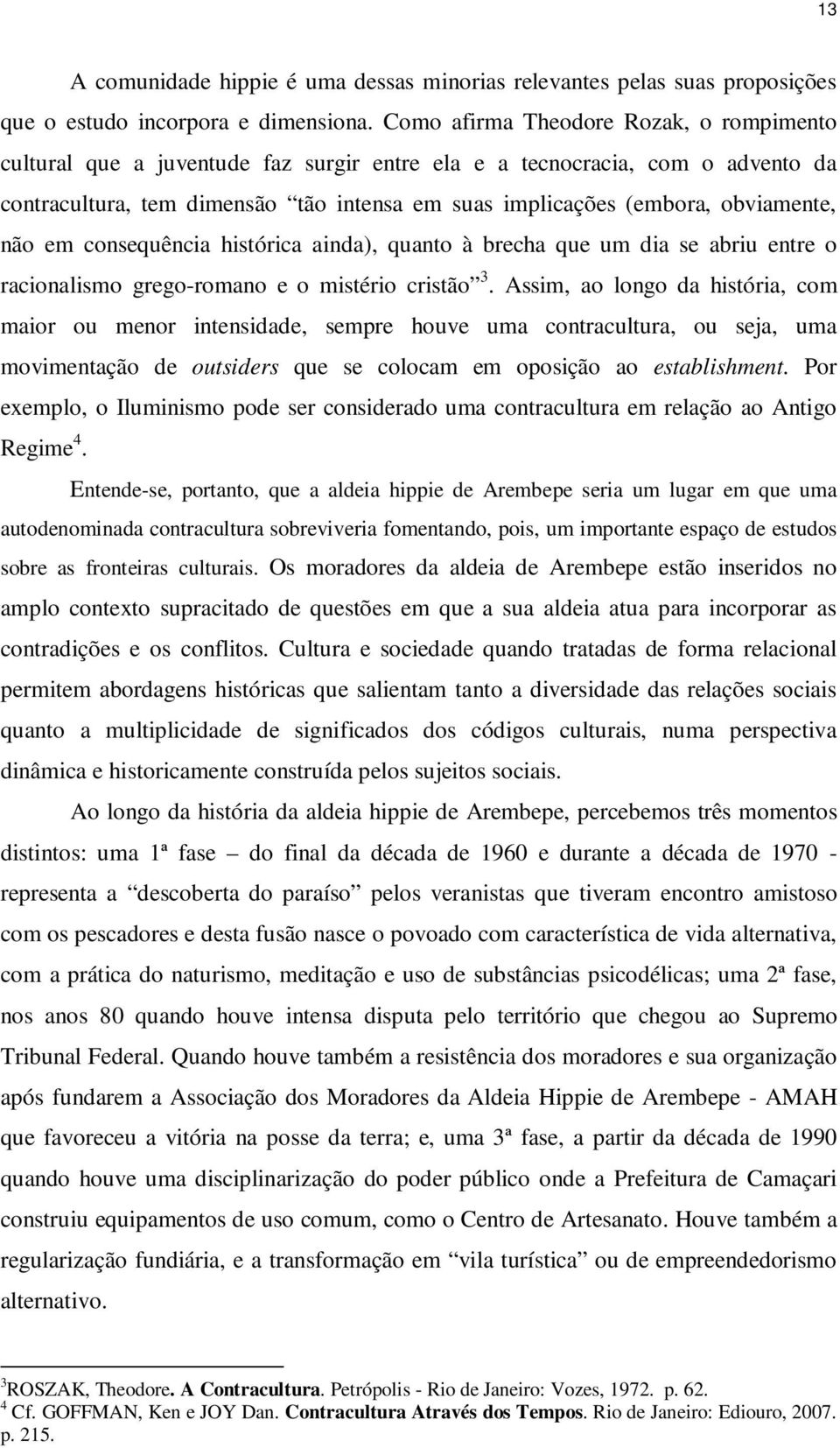 obviamente, não em consequência histórica ainda), quanto à brecha que um dia se abriu entre o racionalismo grego-romano e o mistério cristão 3.