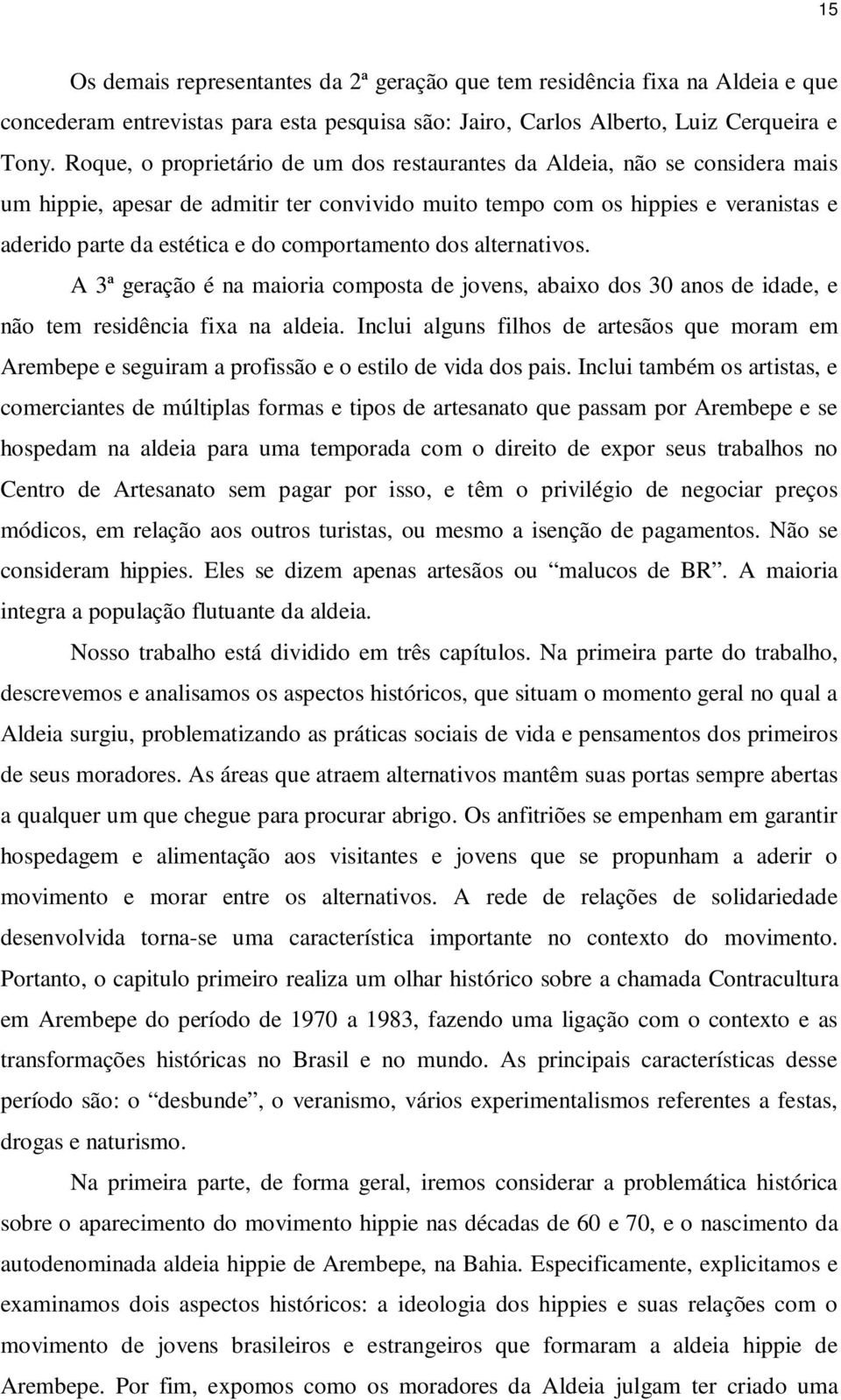 comportamento dos alternativos. A 3ª geração é na maioria composta de jovens, abaixo dos 30 anos de idade, e não tem residência fixa na aldeia.