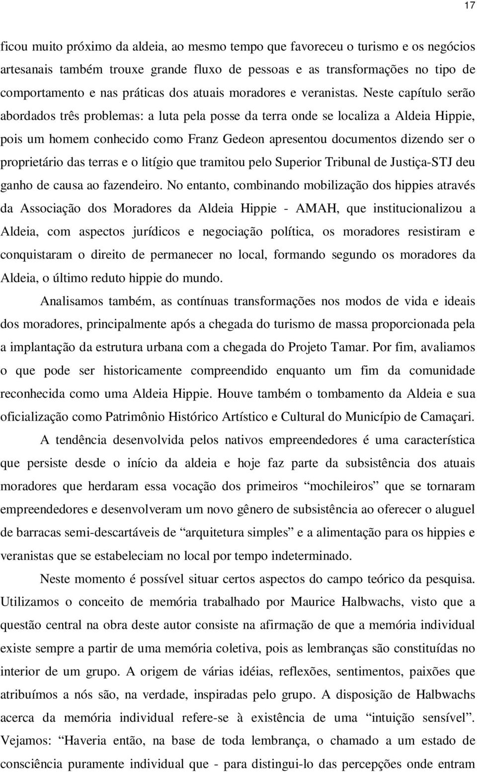 Neste capítulo serão abordados três problemas: a luta pela posse da terra onde se localiza a Aldeia Hippie, pois um homem conhecido como Franz Gedeon apresentou documentos dizendo ser o proprietário