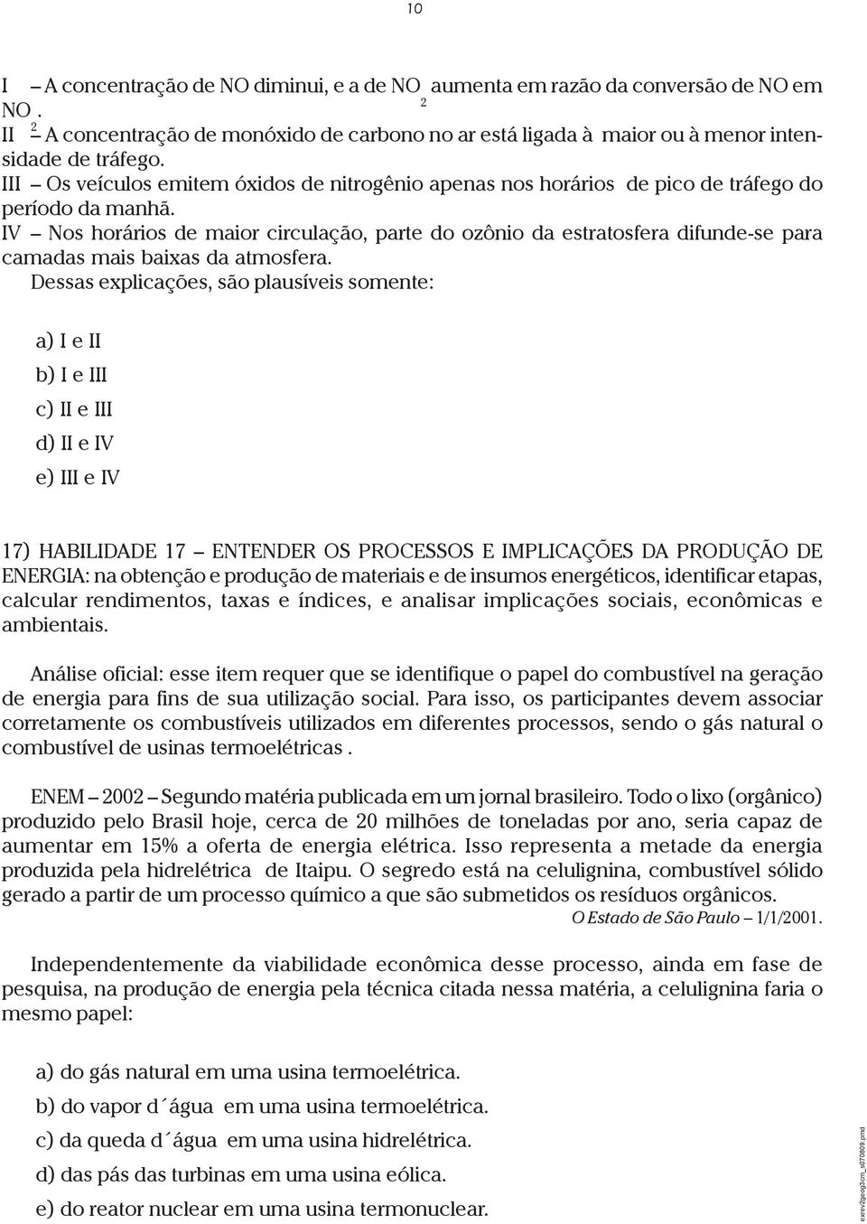 IV Nos horários de maior circulação, parte do ozônio da estratosfera difunde-se para camadas mais baixas da atmosfera.