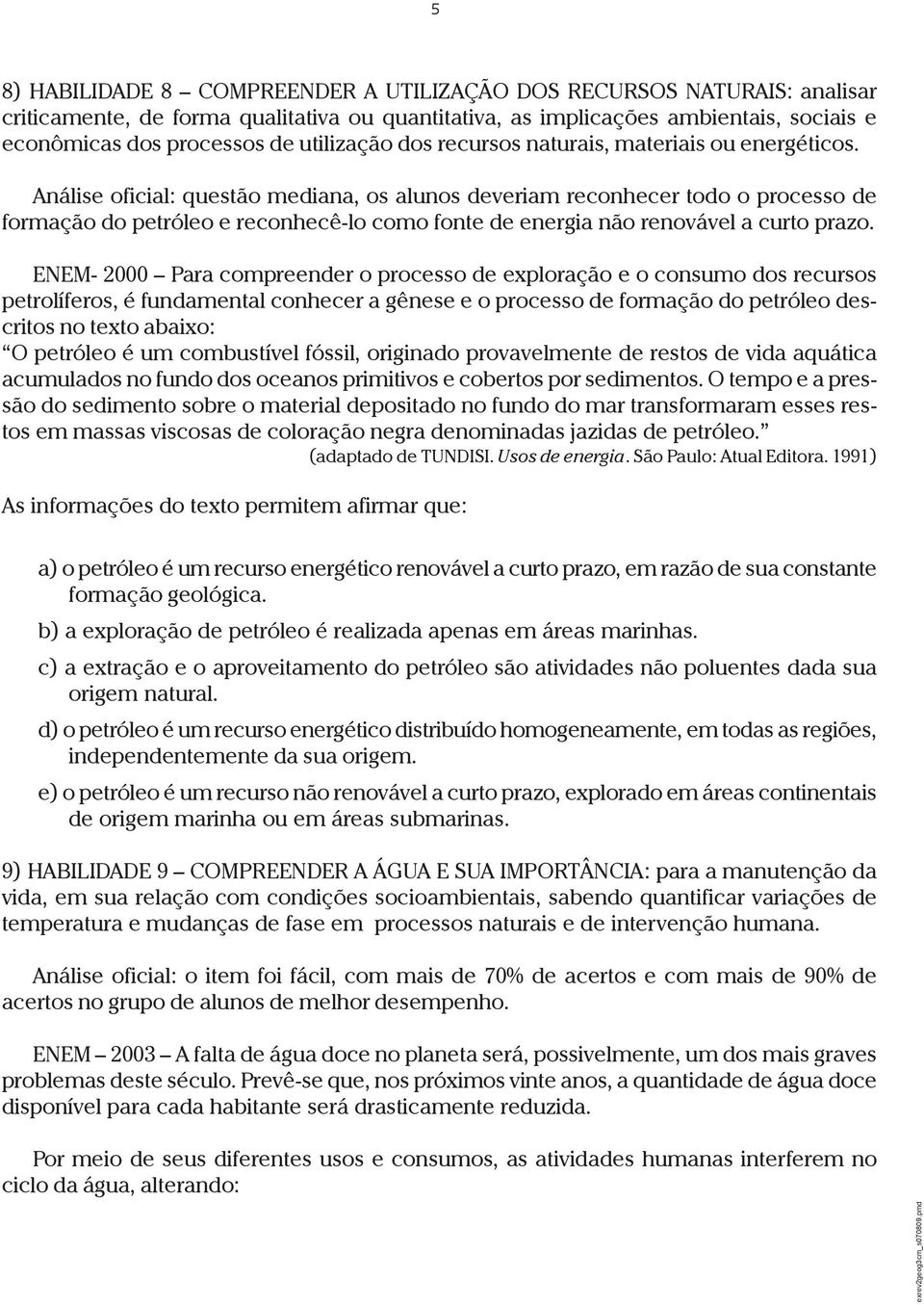 Análise oficial: questão mediana, os alunos deveriam reconhecer todo o processo de formação do petróleo e reconhecê-lo como fonte de energia não renovável a curto prazo.