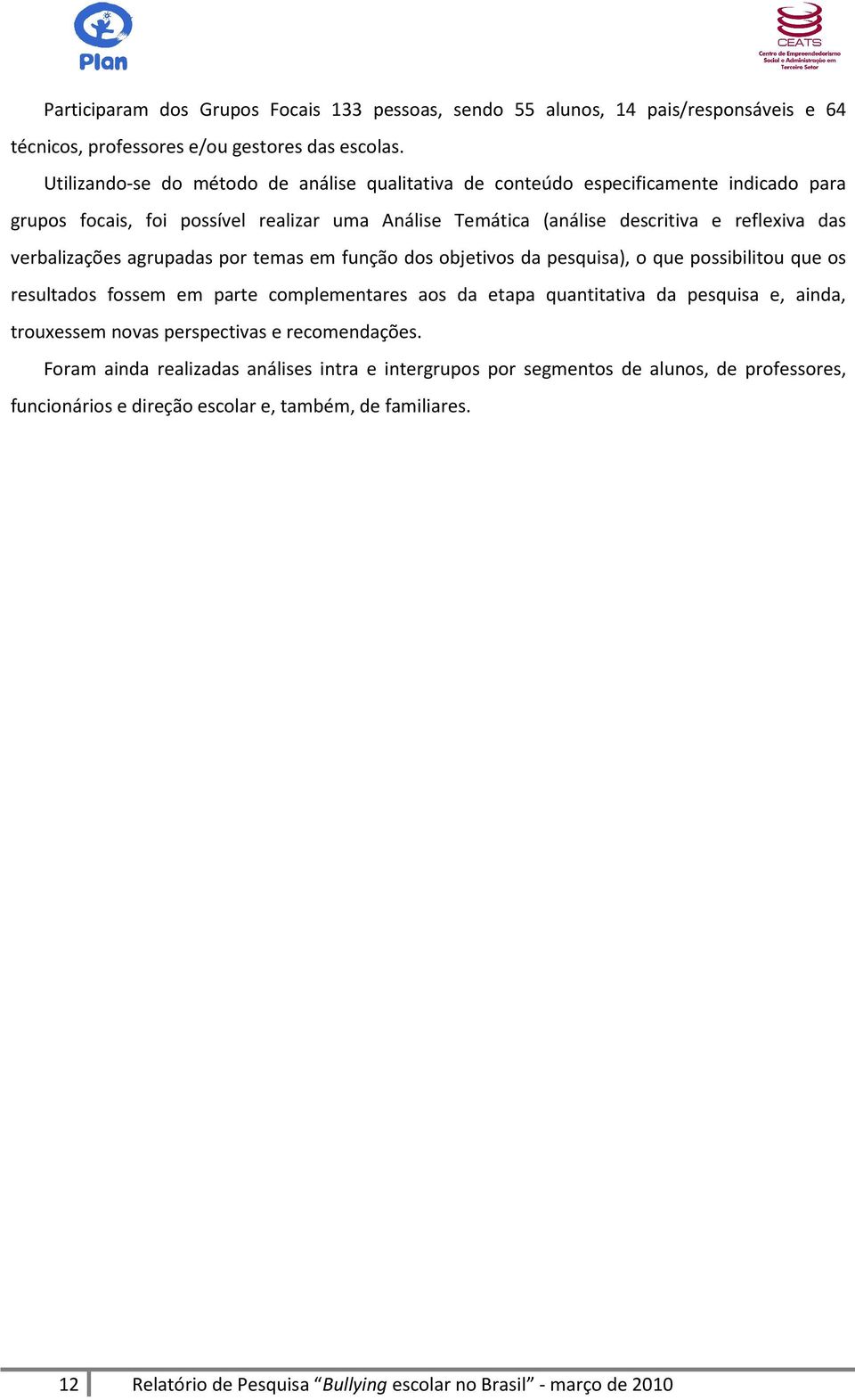 verbalizações agrupadas por temas em função dos objetivos da pesquisa), o que possibilitou que os resultados fossem em parte complementares aos da etapa quantitativa da pesquisa e, ainda,