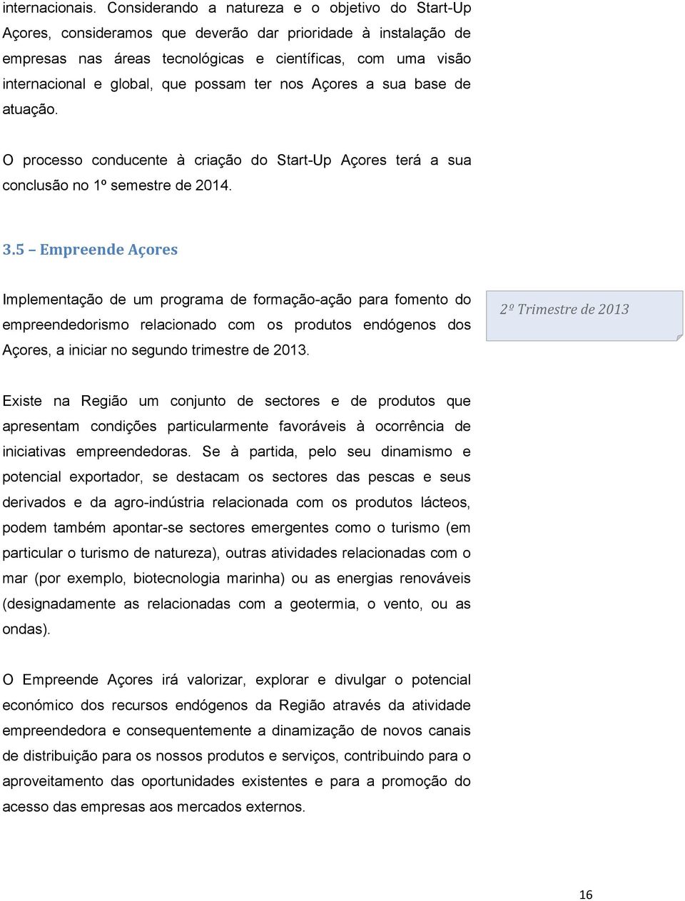 que possam ter nos Açores a sua base de atuação. O processo conducente à criação do Start-Up Açores terá a sua conclusão no 1º semestre de 2014. 3.