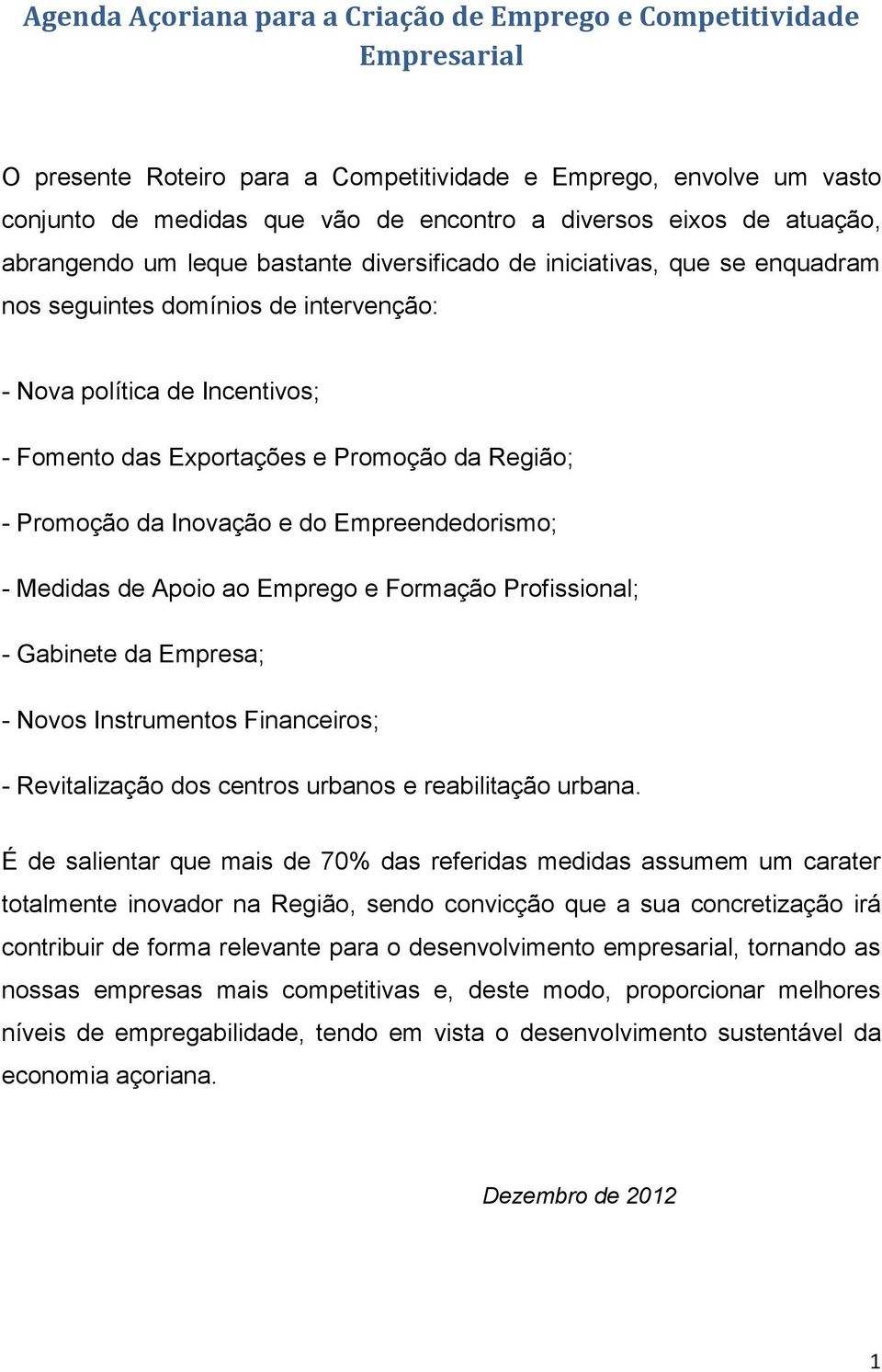 Região; - Promoção da Inovação e do Empreendedorismo; - Medidas de Apoio ao Emprego e Formação Profissional; - Gabinete da Empresa; - Novos Instrumentos Financeiros; - Revitalização dos centros