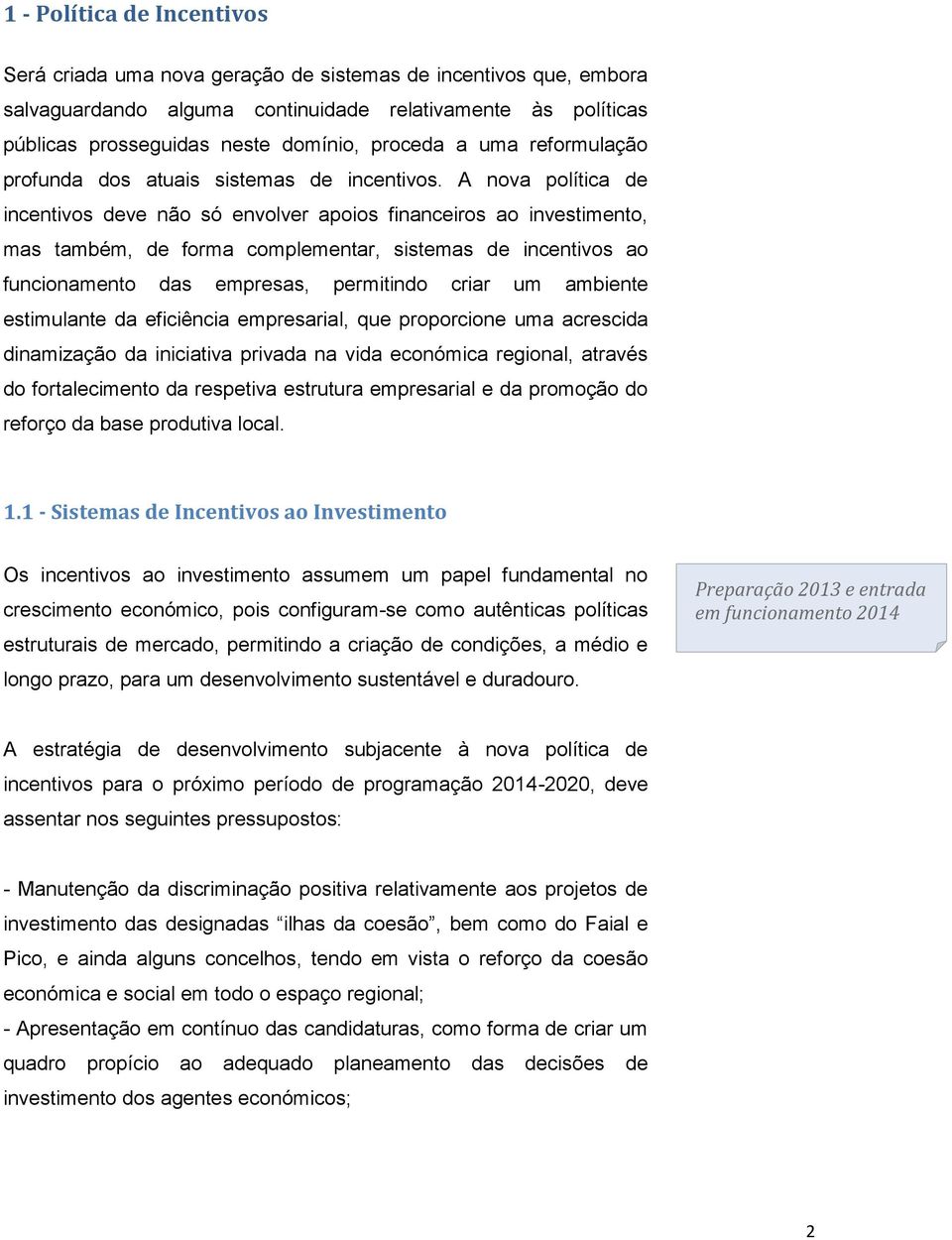 A nova política de incentivos deve não só envolver apoios financeiros ao investimento, mas também, de forma complementar, sistemas de incentivos ao funcionamento das empresas, permitindo criar um