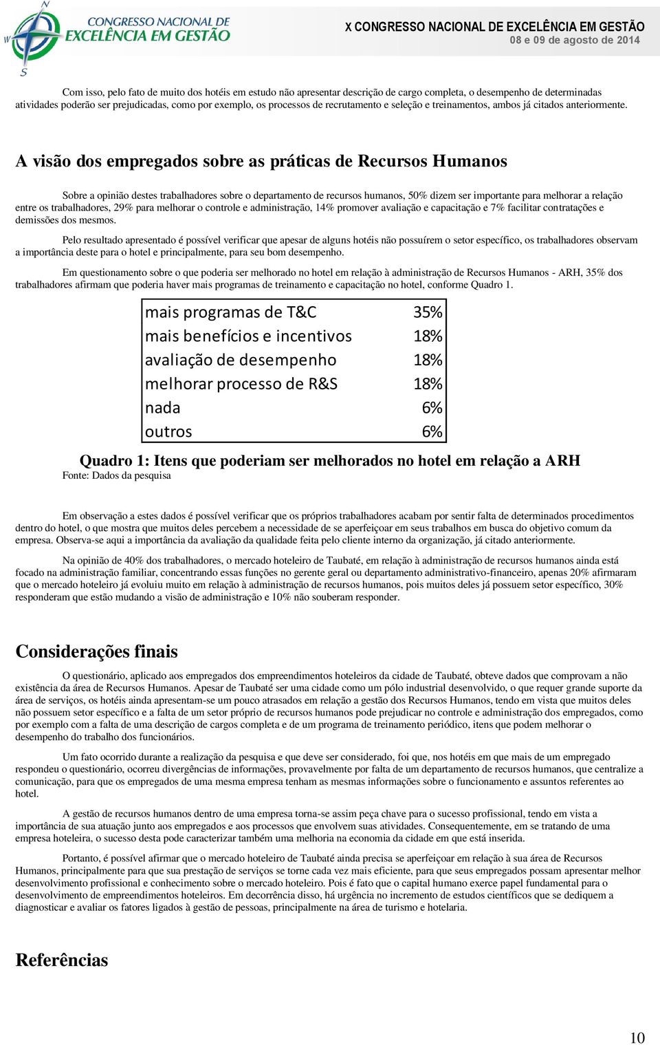 A visão dos empregados sobre as práticas de Recursos Humanos Sobre a opinião destes trabalhadores sobre o departamento de recursos humanos, 50% dizem ser importante para melhorar a relação entre os