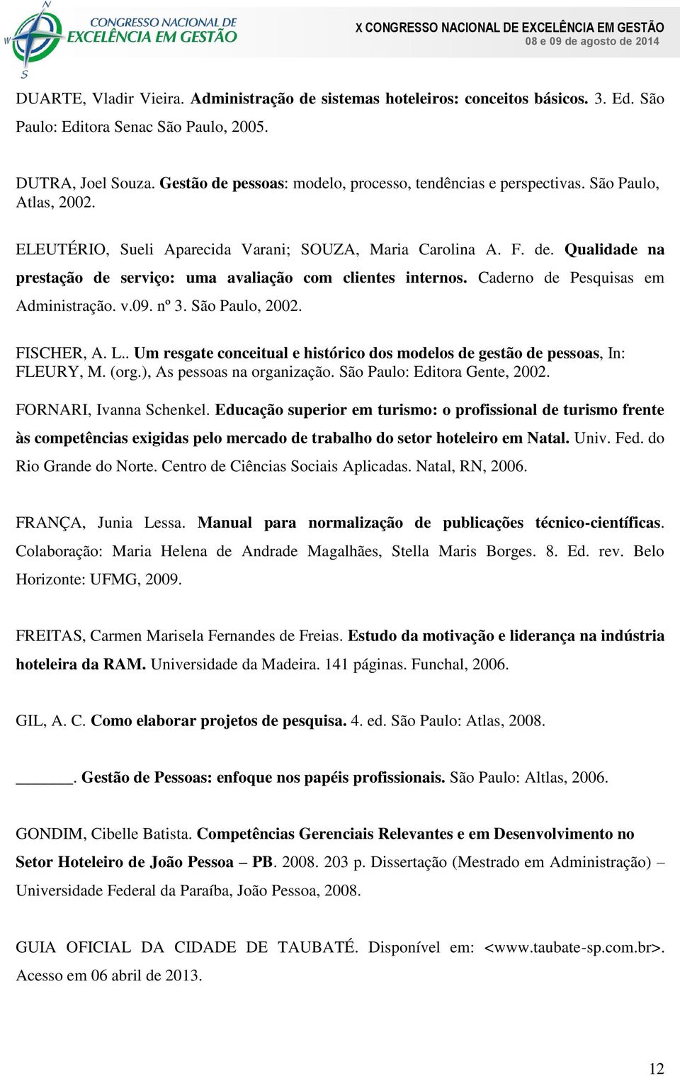 Caderno de Pesquisas em Administração. v.09. nº 3. São Paulo, 2002. FISCHER, A. L.. Um resgate conceitual e histórico dos modelos de gestão de pessoas, In: FLEURY, M. (org.