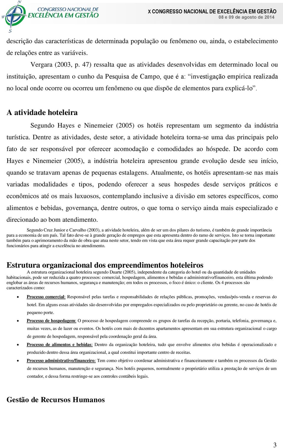 fenômeno ou que dispõe de elementos para explicá-lo. A atividade hoteleira Segundo Hayes e Ninemeier (2005) os hotéis representam um segmento da indústria turística.