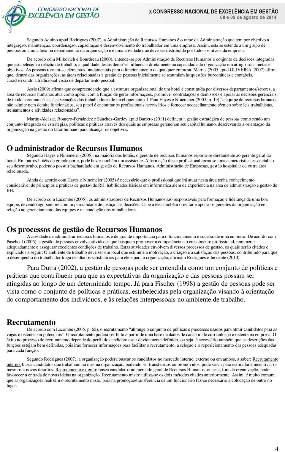 De acordo com Milkovich e Bourdreau (2000), entende-se por Administração de Recursos Humanos o conjunto de decisões integradas que estabelecem a relação de trabalho; a qualidade destas decisões