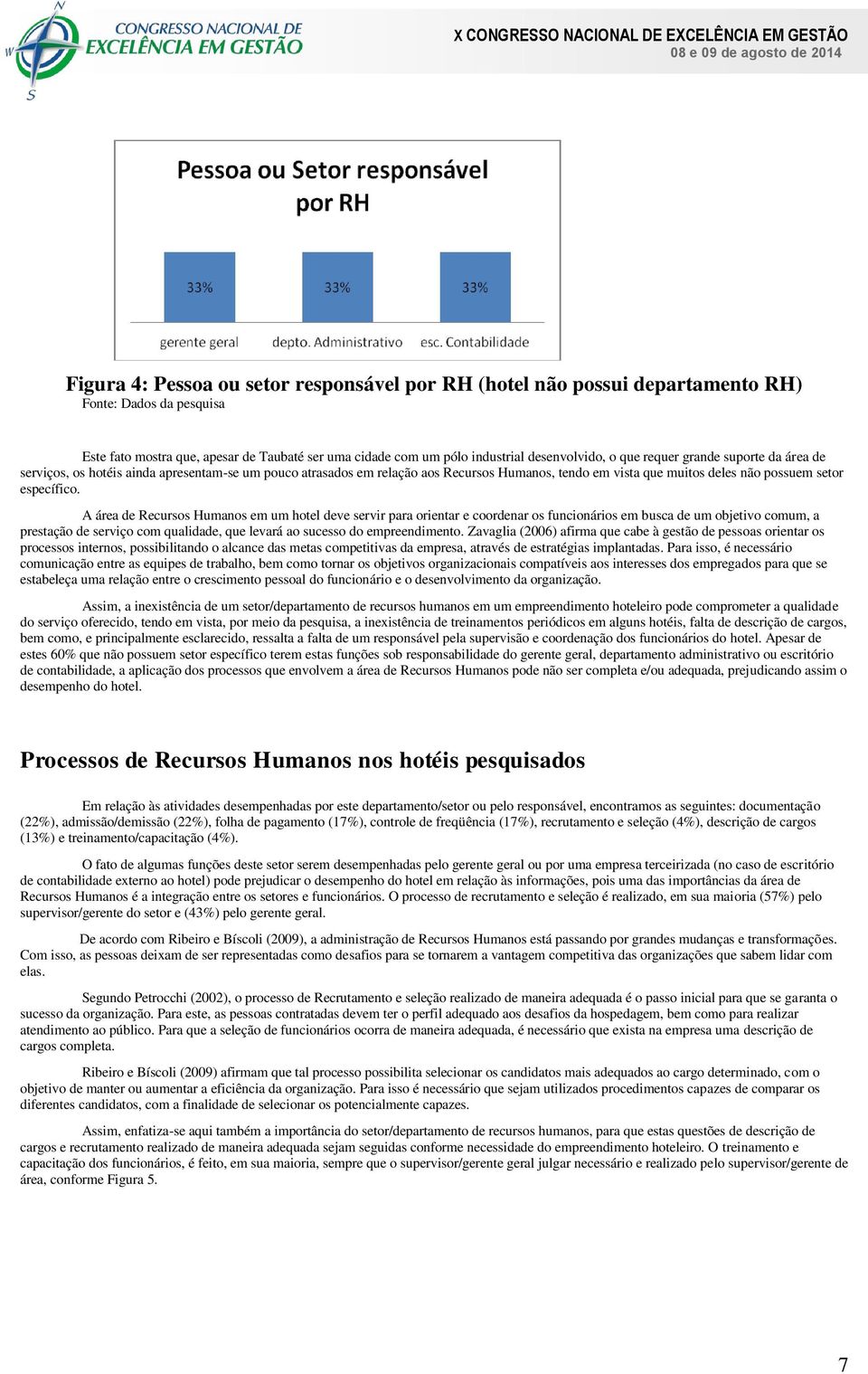 A área de Recursos Humanos em um hotel deve servir para orientar e coordenar os funcionários em busca de um objetivo comum, a prestação de serviço com qualidade, que levará ao sucesso do