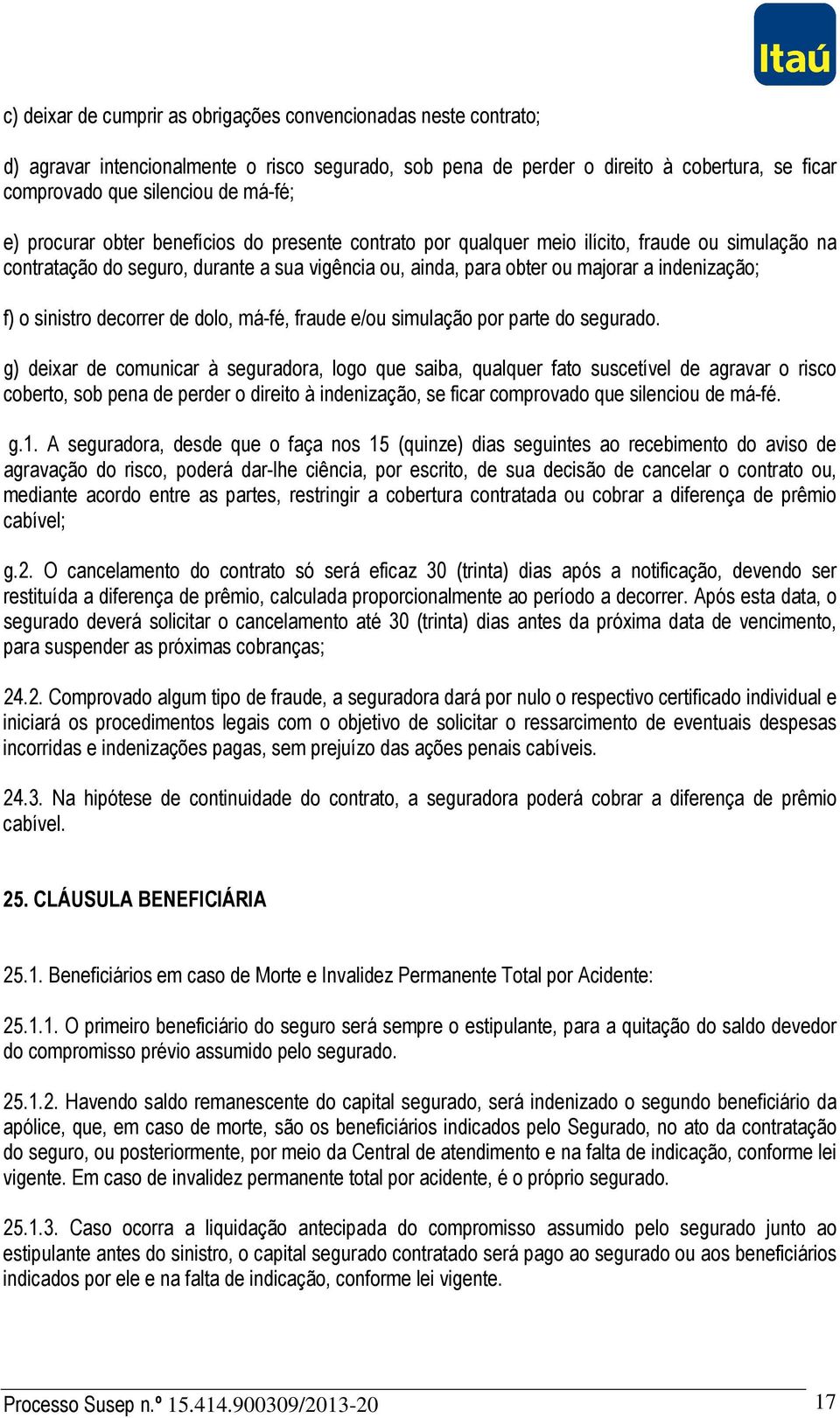 sinistro decorrer de dolo, má-fé, fraude e/ou simulação por parte do segurado.