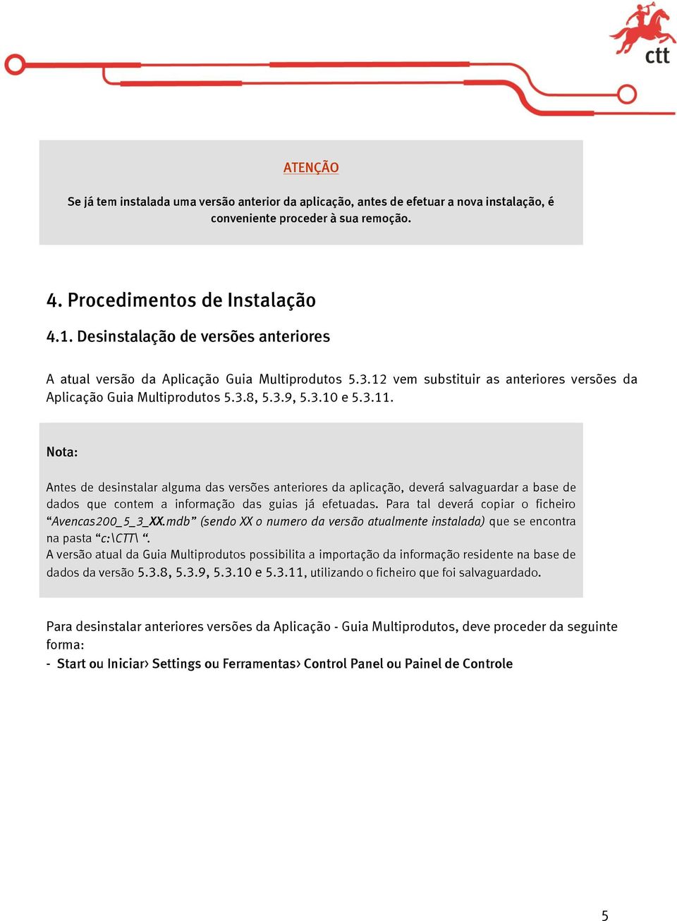 Nota: Antes de desinstalar alguma das versões anteriores da aplicação, deverá salvaguardar a base de dados que contem a informação das guias já efetuadas.