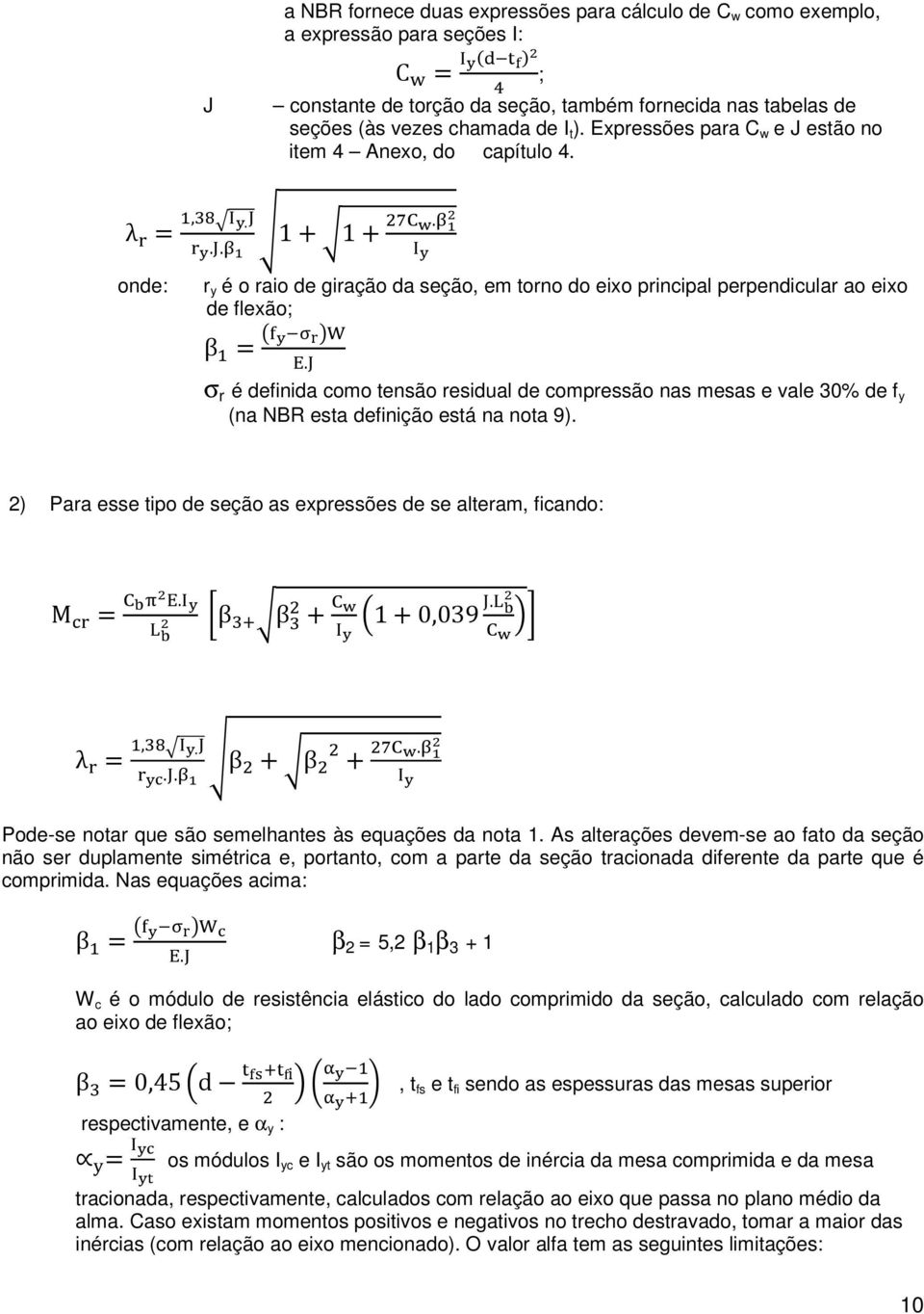 σ r é definida como tensão residual de compressão nas mesas e vale 30% de f y (na NBR esta definição está na nota 9). 2) Para esse tipo de seção as expressões de se alteram, ficando: M. β β 1 0,039.