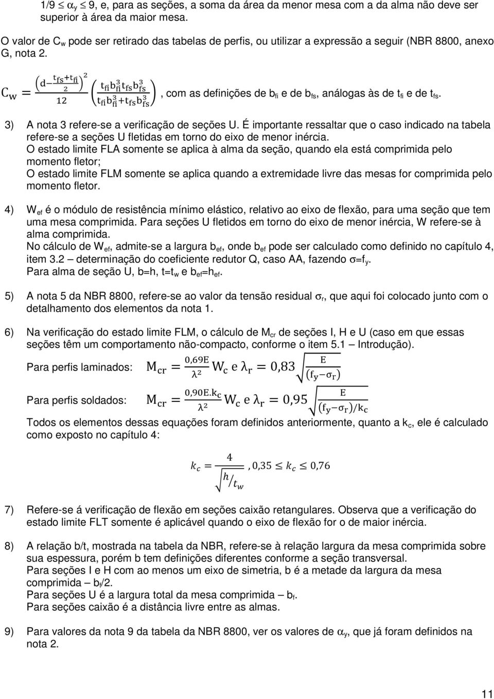 3) A nota 3 refere-se a verificação de seções U. É importante ressaltar que o caso indicado na tabela refere-se a seções U fletidas em torno do eixo de menor inércia.