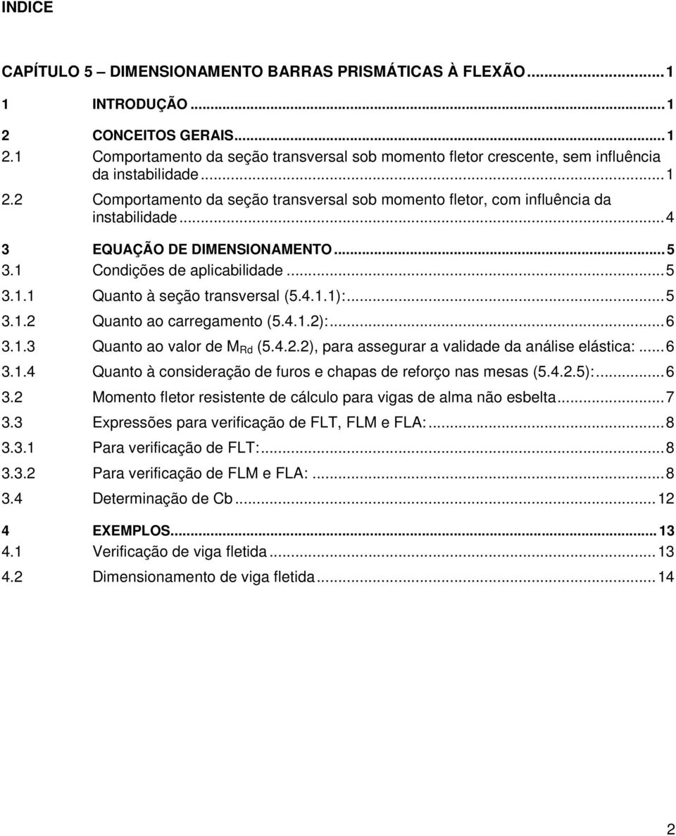 4.1.1):... 5 3.1.2 Quanto ao carregamento (5.4.1.2):... 6 3.1.3 Quanto ao valor de M Rd (5.4.2.2), para assegurar a validade da análise elástica:... 6 3.1.4 Quanto à consideração de furos e chapas de reforço nas mesas (5.