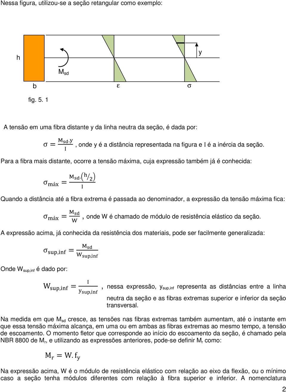 Quando a distância até a fibra extrema é passada ao denominador, a expressão da tensão máxima fica: σ á, onde W é chamado de módulo de resistência elástico da seção.