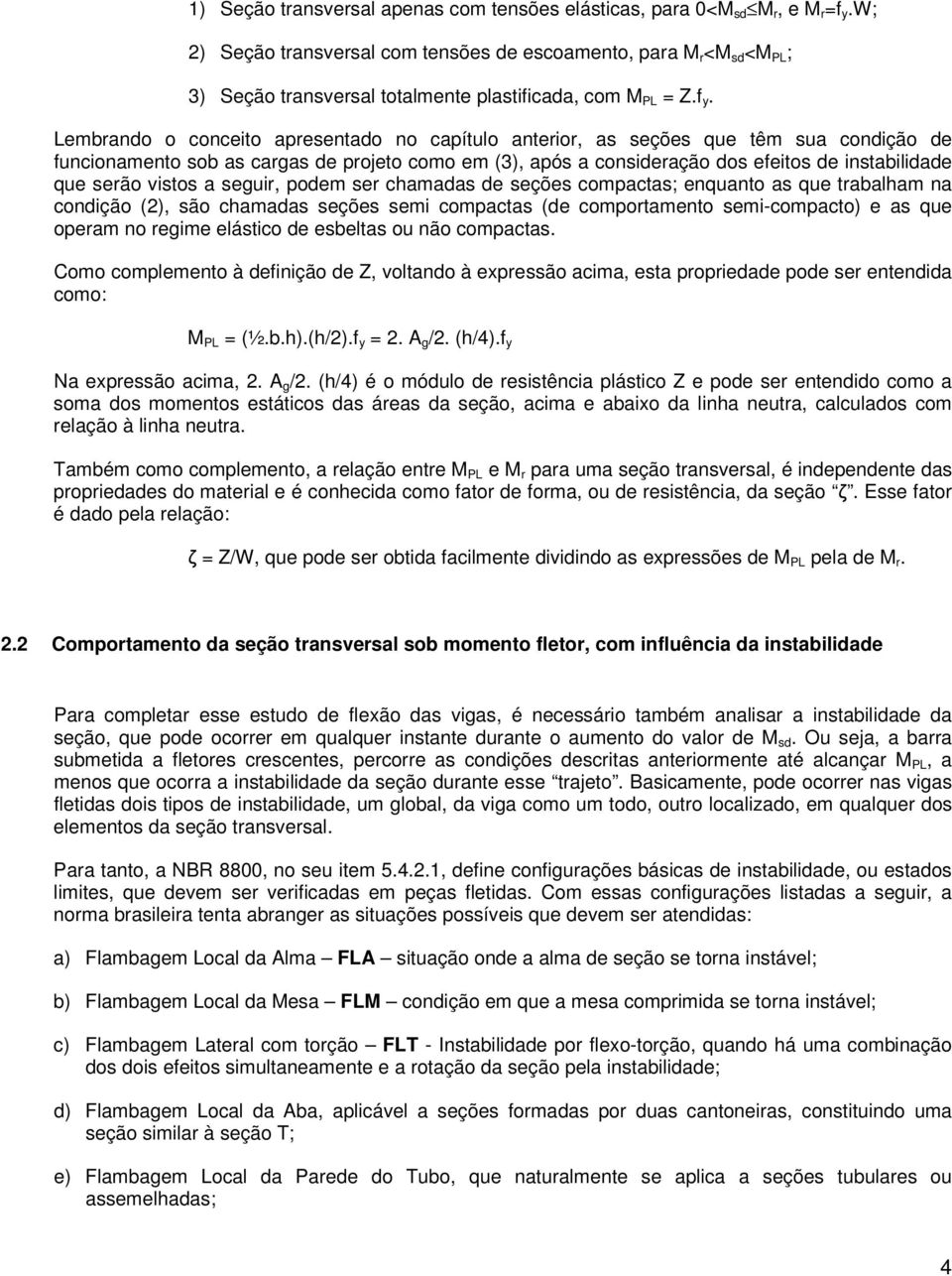 Lembrando o conceito apresentado no capítulo anterior, as seções que têm sua condição de funcionamento sob as cargas de projeto como em (3), após a consideração dos efeitos de instabilidade que serão