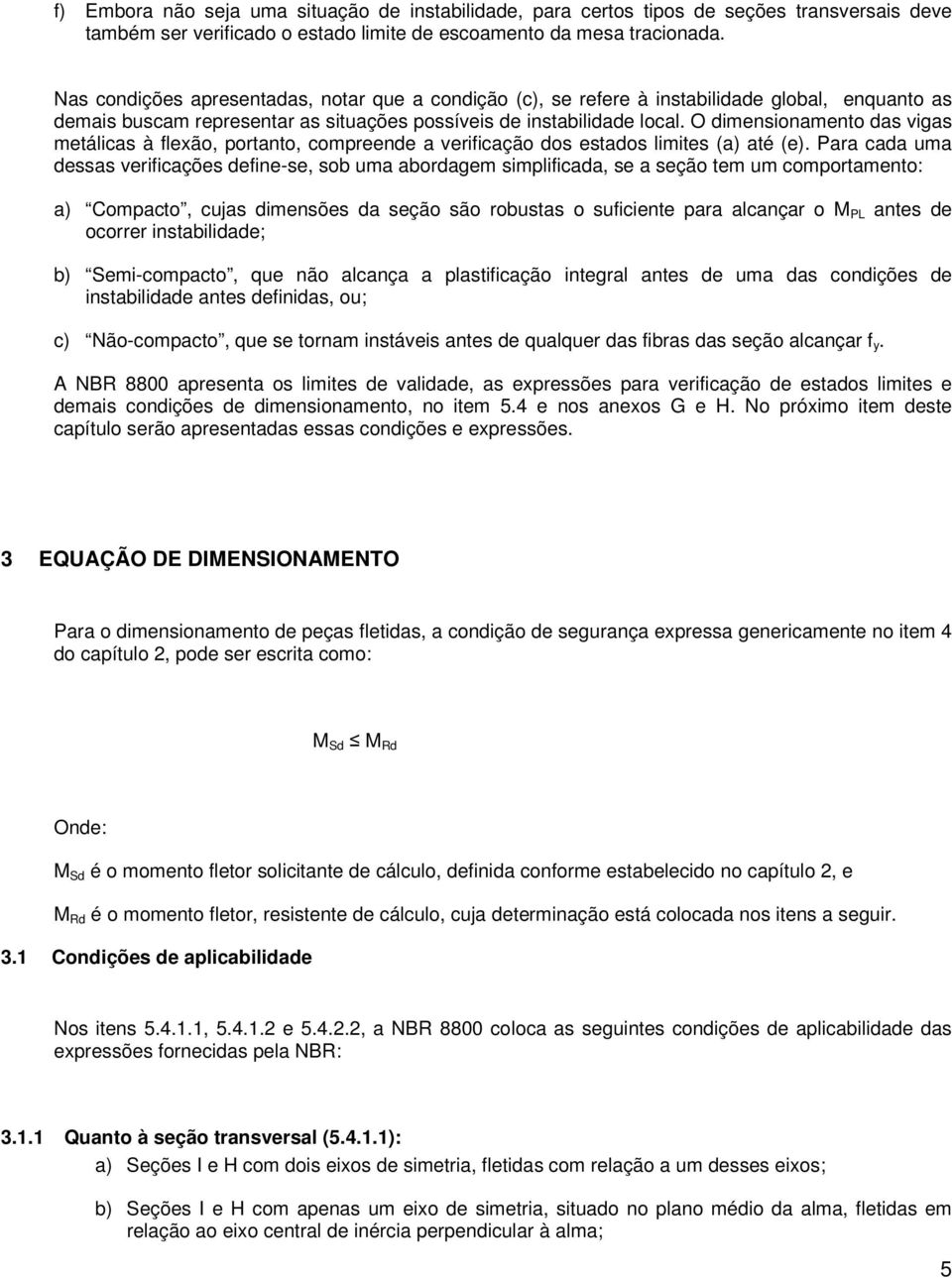 O dimensionamento das vigas metálicas à flexão, portanto, compreende a verificação dos estados limites (a) até (e).