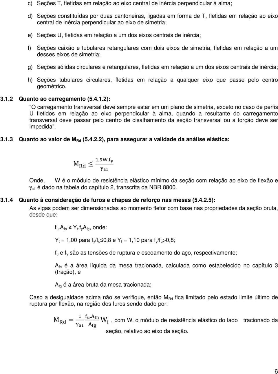 desses eixos de simetria; g) Seções sólidas circulares e retangulares, fletidas em relação a um dos eixos centrais de inércia; h) Seções tubulares circulares, fletidas em relação a qualquer eixo que