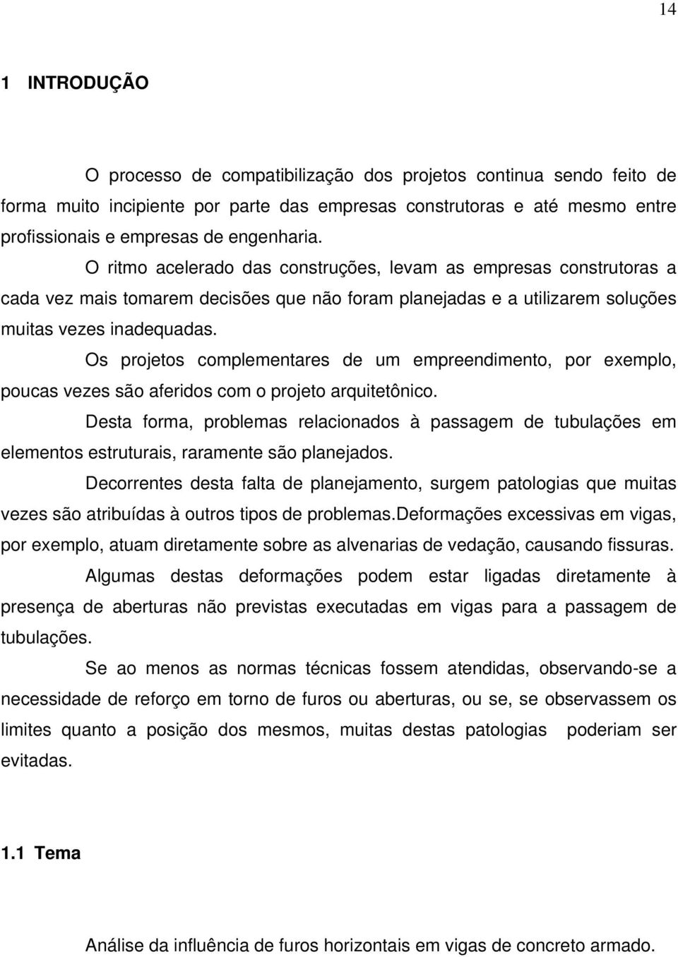 Os projetos complementares de um empreendimento, por exemplo, poucas vezes são aferidos com o projeto arquitetônico.