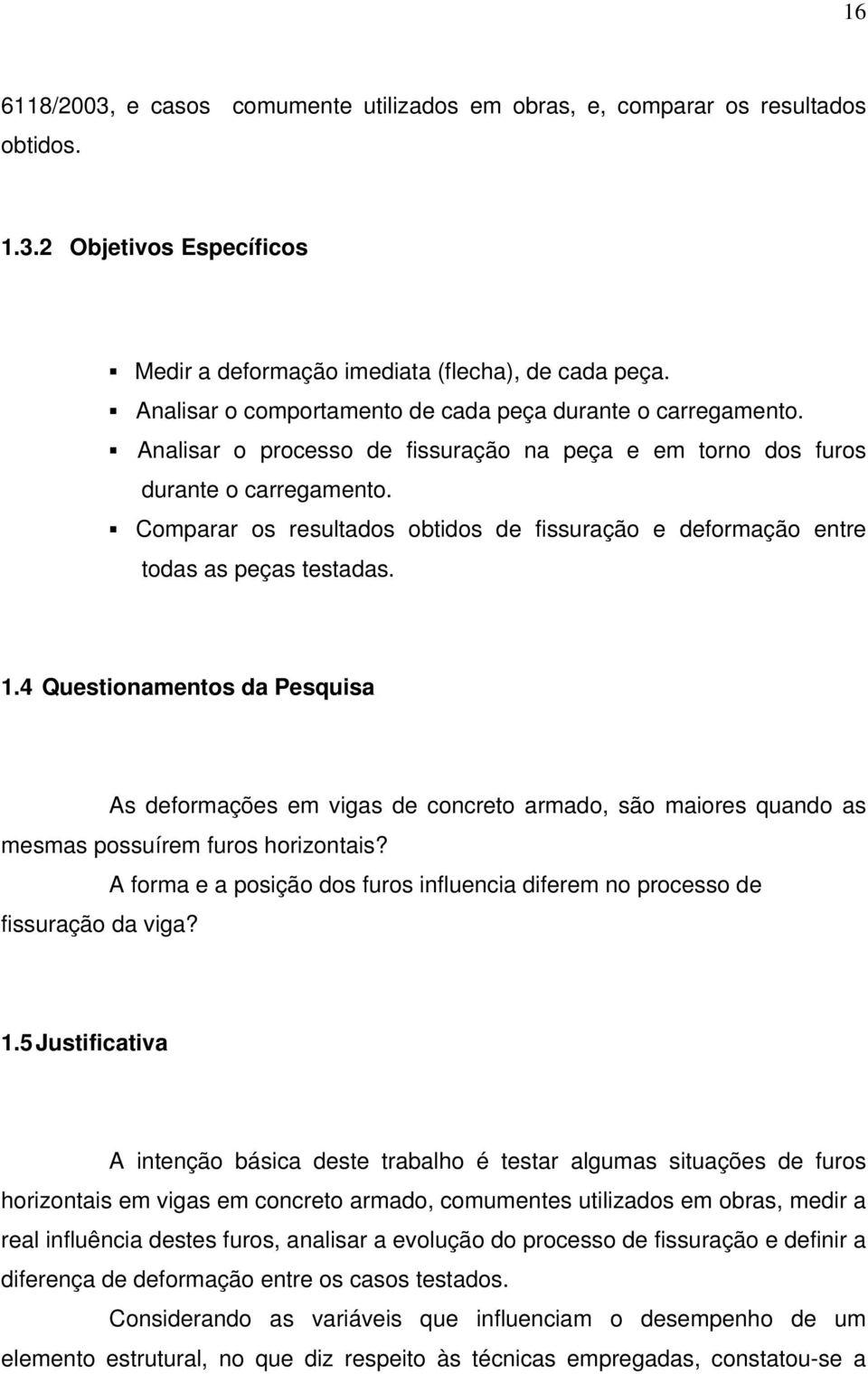 Comparar os resultados obtidos de fissuração e deformação entre todas as peças testadas. 1.