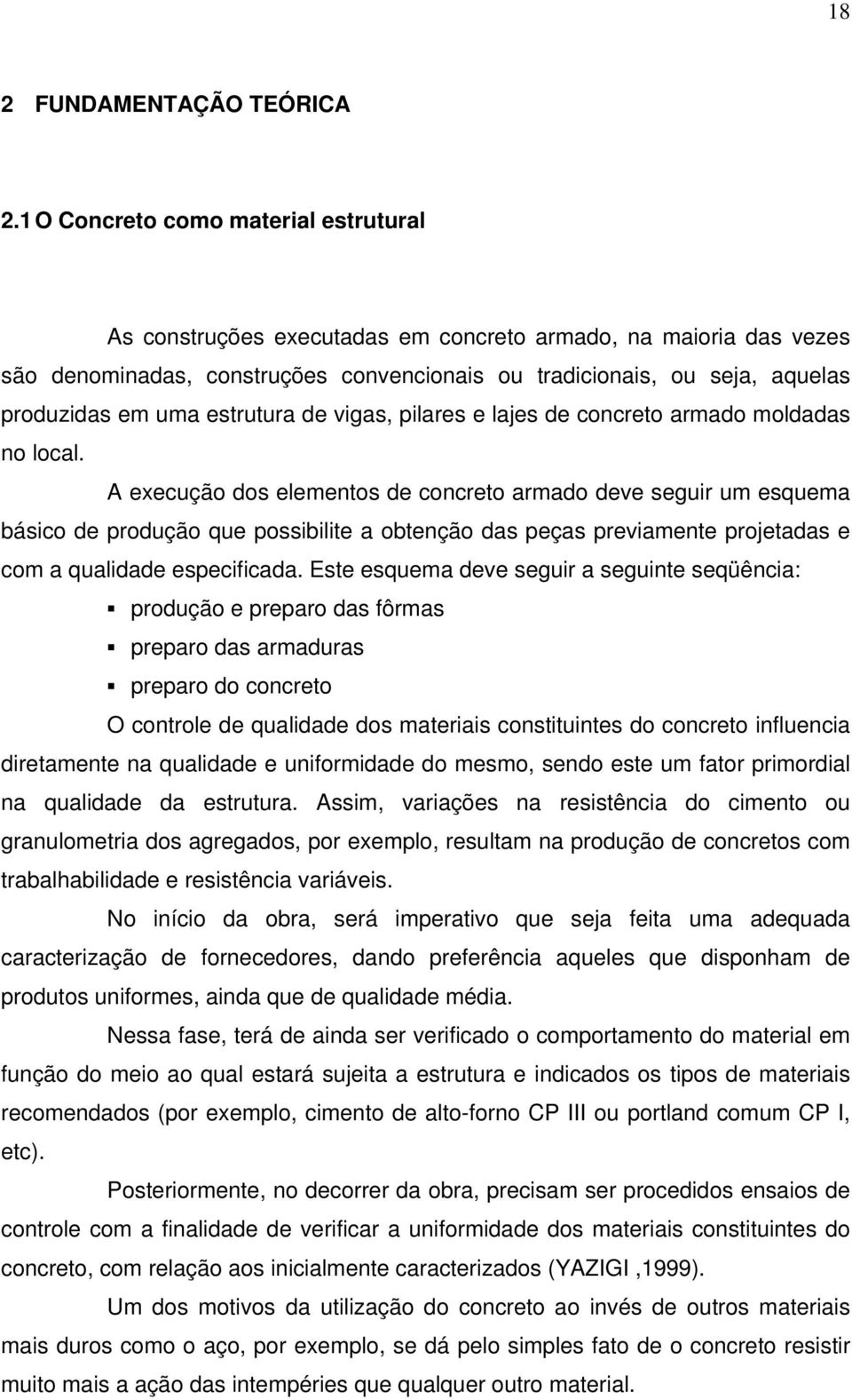 estrutura de vigas, pilares e lajes de concreto armado moldadas no local.