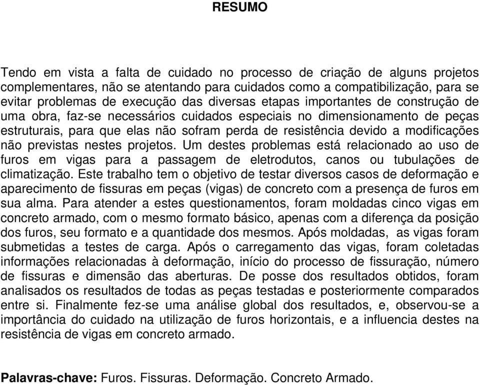 modificações não previstas nestes projetos. Um destes problemas está relacionado ao uso de furos em vigas para a passagem de eletrodutos, canos ou tubulações de climatização.