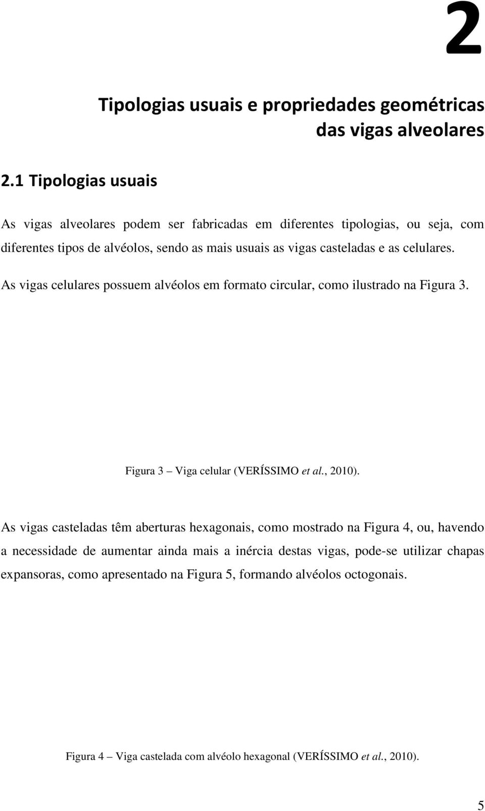 As vigas celulares possuem alvéolos em formato circular, como ilustrado na Figura 3. Figura 3 Viga celular (VERÍSSIMO et al., 010).