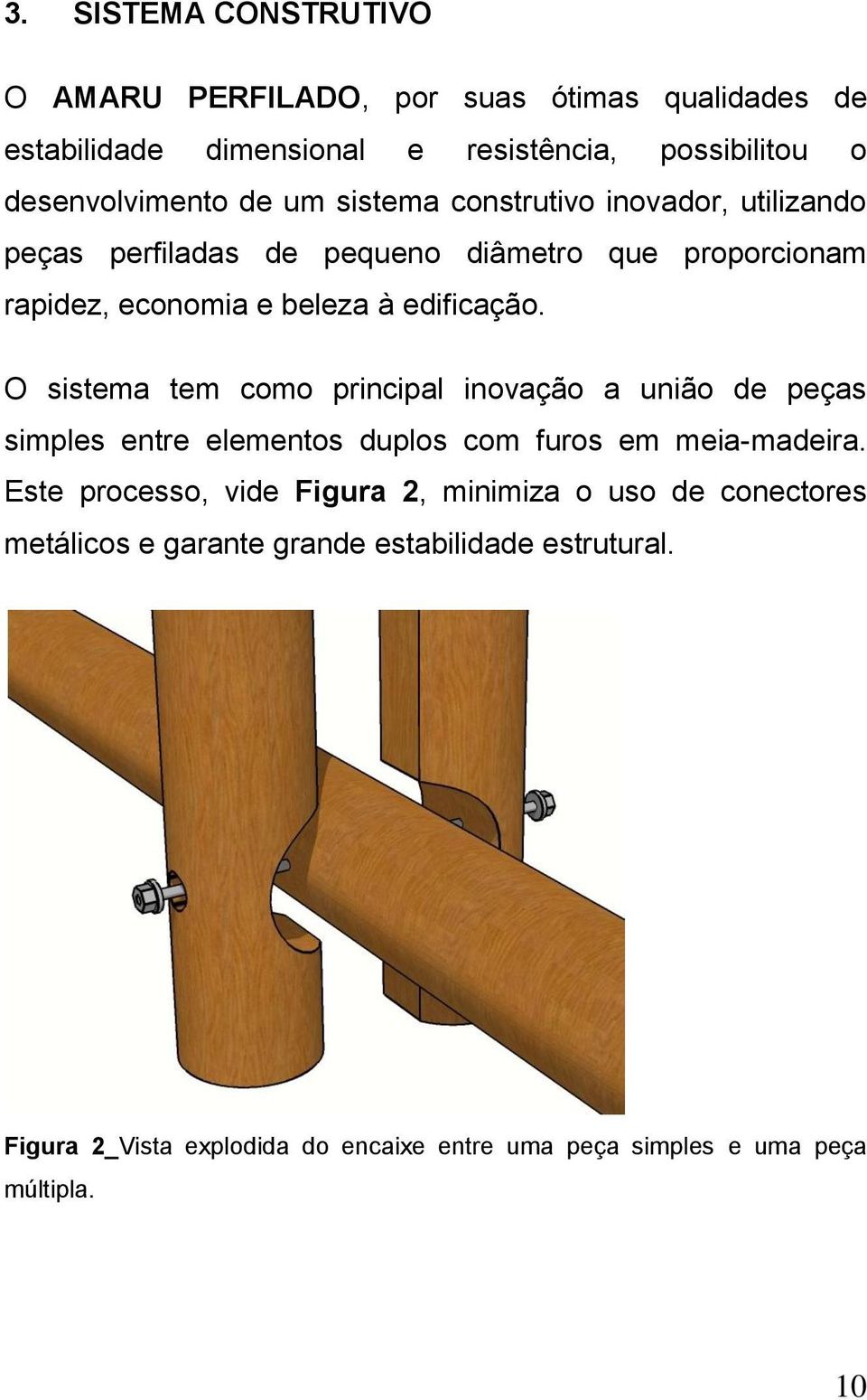 O sistema tem como principal inovação a união de peças simples entre elementos duplos com furos em meia-madeira.