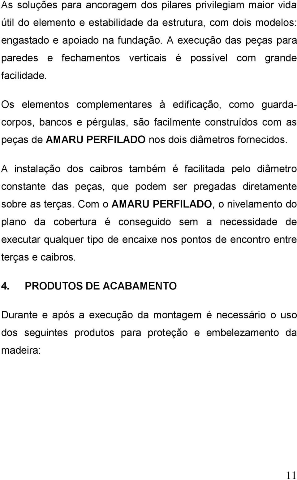 Os elementos complementares à edificação, como guardacorpos, bancos e pérgulas, são facilmente construídos com as peças de AMARU PERFILADO nos dois diâmetros fornecidos.