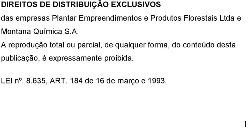 A reprodução total ou parcial, de qualquer forma, do conteúdo desta