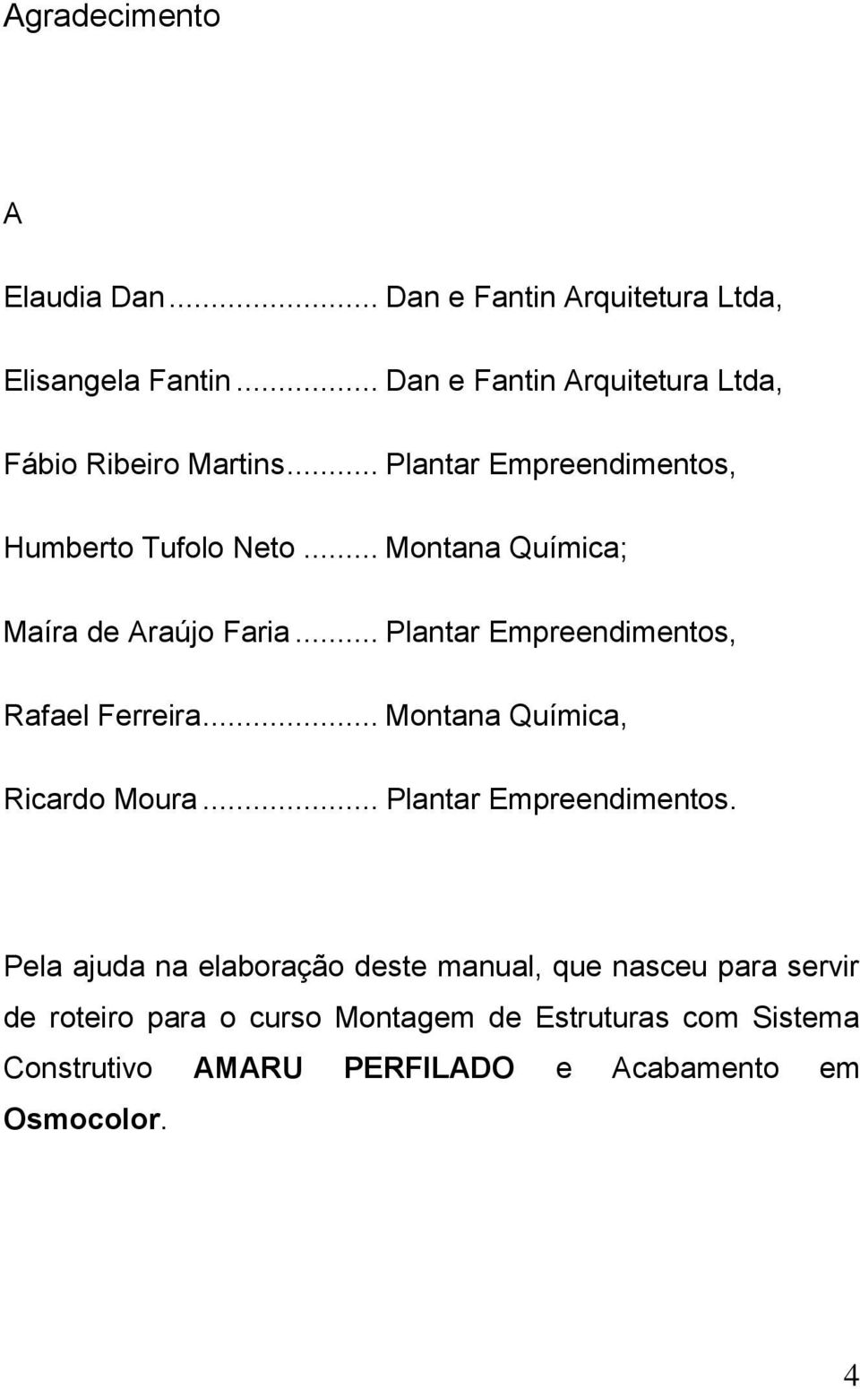 .. Montana Química; Maíra de Araújo Faria... Plantar Empreendimentos, Rafael Ferreira... Montana Química, Ricardo Moura.