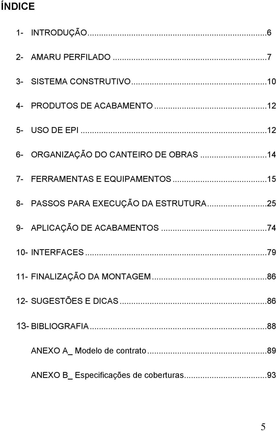 .. 15 8- PASSOS PARA EXECUÇÃO DA ESTRUTURA... 25 9- APLICAÇÃO DE ACABAMENTOS... 74 10- INTERFACES.