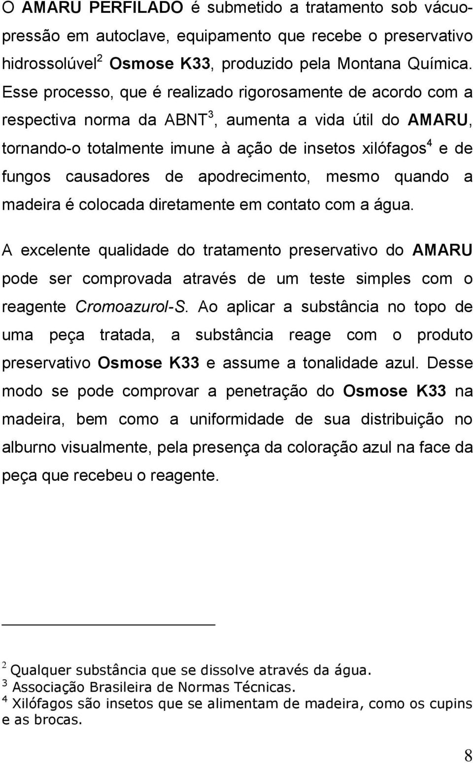 de apodrecimento, mesmo quando a madeira é colocada diretamente em contato com a água.