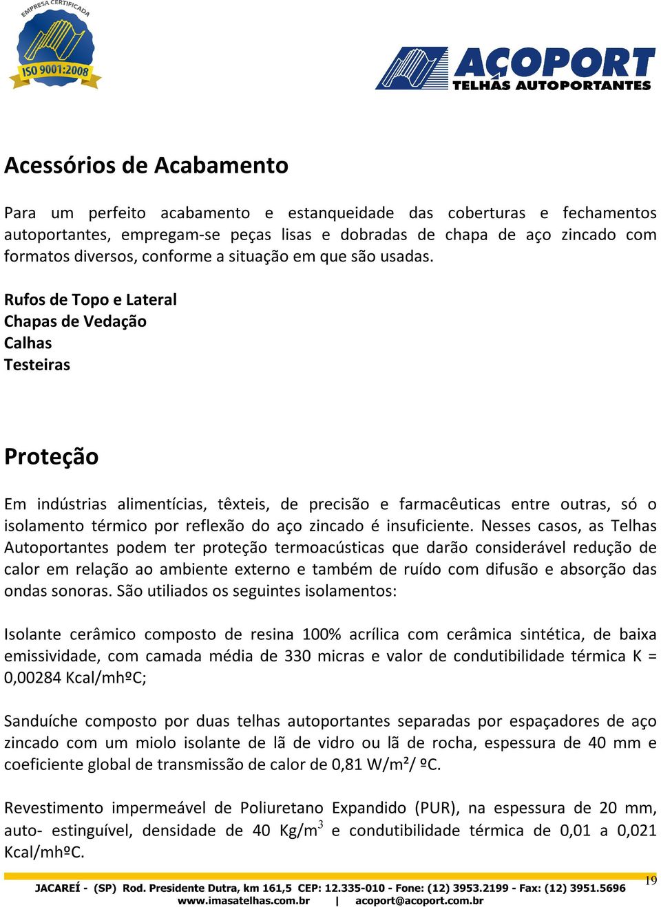 Rufos de Topo e Lateral Chapas de Vedação Calhas Testeiras Proteção Em indústrias alimentícias, têxteis, de precisão e farmacêuticas entre outras, só o isolamento térmico por reflexão do aço zincado