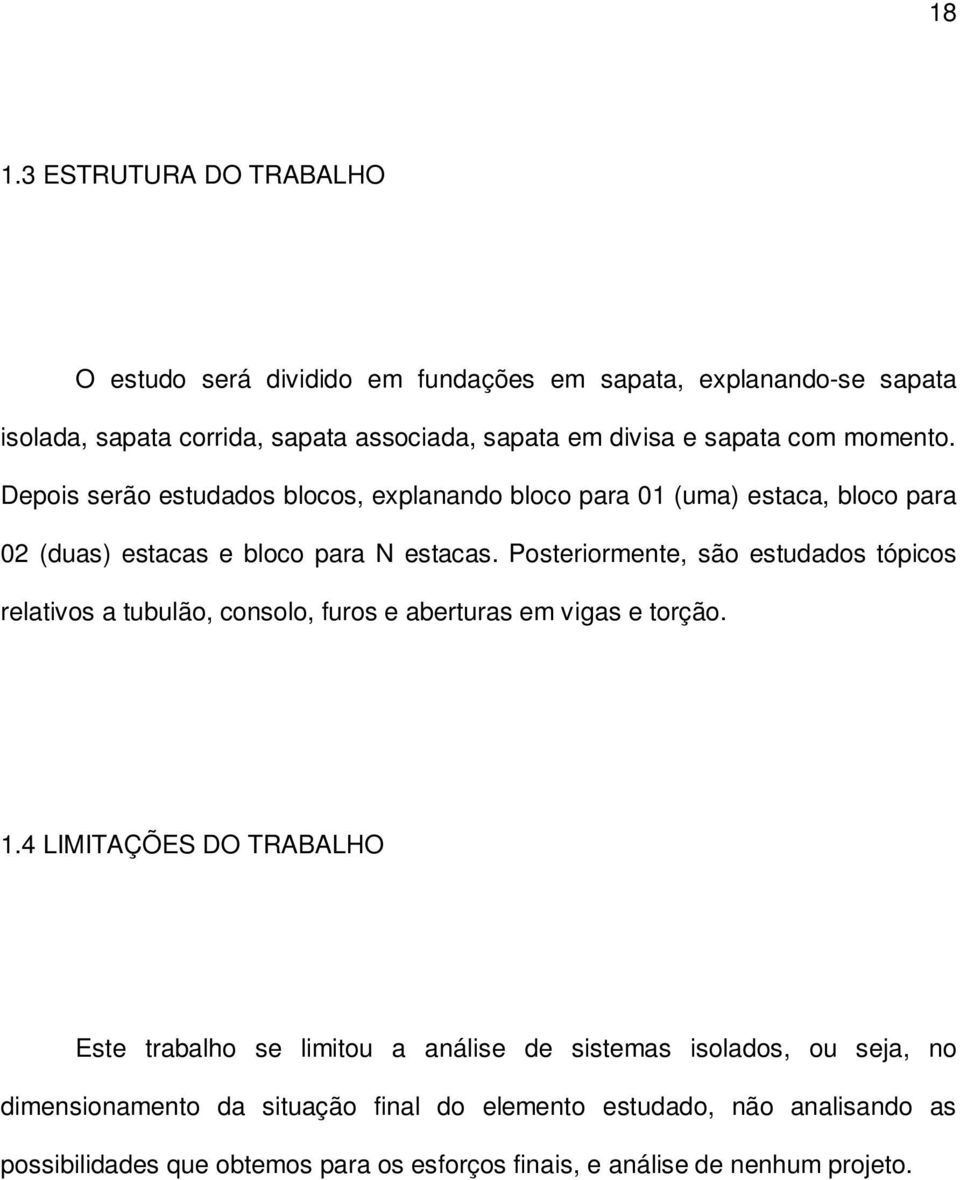 Posteriormente, são estudados tópicos relativos a tubulão, consolo, furos e aberturas em vigas e torção. 1.